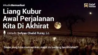 Liang Kubur Awal Perjalanan Kita Di Akhirat | Salaf Ittiba