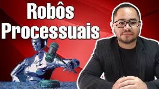Robôs processuais, conheça-os antes que seja tarde