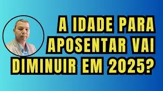 A idade para aposentar vai diminuir em 2025?