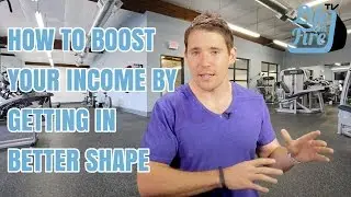 Life on Fire TV 64:  How to Boost Your Income by Getting in Better Shape
