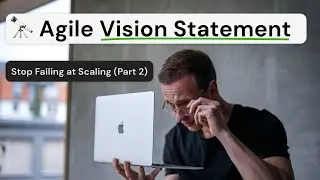 Agile Transformation Vision Statement (Stop Failing at Scaling, Part 2)