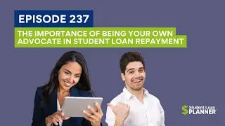 (Ep. 237) The Importance of Being Your Own Advocate in Student Loan Repayment