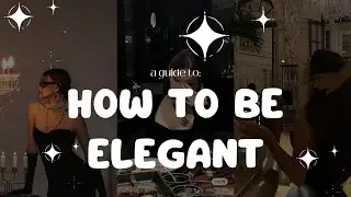 BE AN ELEGANT WOMAN 🖤✨ | a guide to: how to become elegant 👠✨