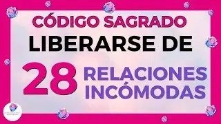 CÓDIGO Numérico SAGRADO🙌 (28) Liberarse de RELACIONES INCÓMODAS 🙌