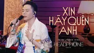 XIN HÃY QUÊN ANH | TRỊNH THĂNG BÌNH | HEADPHONE SHOW