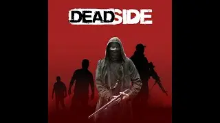 DEADSIDE # 2 -  ПЕРВОЕ ЗНАКОМСТВО [ полный инструктаж ]