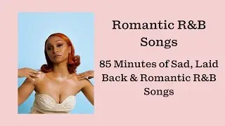 Romantic R&B Songs - 85 Minutes of Sad & Chill R&B Music Mix