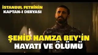 İstanbul Fethinin Kaptan-ı Deryası Hamza Bey | Mehmet Fetihler Sultanı Hamza Bey Hayatı ve Ölümü