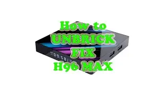 How To Unbrick Fix H96 Max 4K Ultra HD it's working