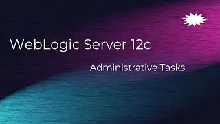 WebLogic Server 12c Common Administration Tasks