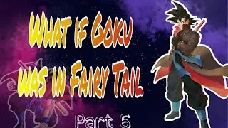 What If Goku was in Fairy Tail [] PART6