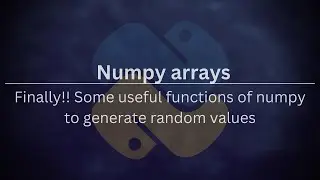 Numpy Arrays 5 : Part 4 - Some useful functions of numpy to generate random values
