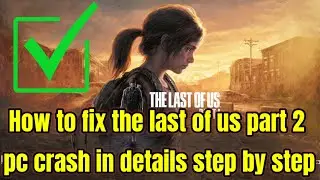 Fix The Last of Us Part II Remastered Crashing,Crash On Startup,Crash To Desktop (CTD) & Freezing PC
