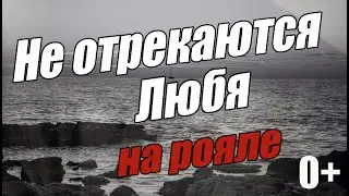 Не отрекаются любя. Фортепиано.