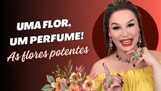 As flores potentes da perfumaria!