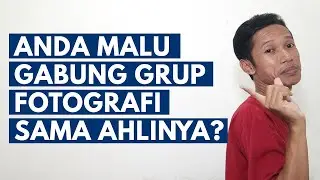Anda Malu Gabung Grup Fotografi Sama Ahlinya? | Tips Belajar Fotografi