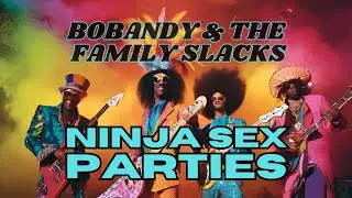 NINJA SEX PARTIES - BOBANDY & THE FAMILY SLACKS