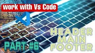 work with vs code || and explain header main and footer || LEARNING HTML CSS PART 6