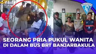 Viral! Video of a Man Hitting a Woman on a Banjarbakula BRT Bus Goes Viral; Police Arrest the Per...