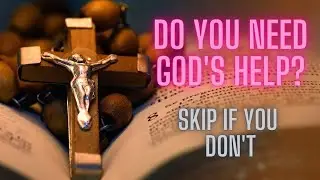 Do You Need God's Help? - Skip If You Don't