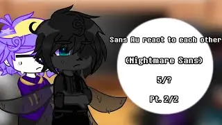 Sans Au react to each other || (Nightmare Sans) || 5/? || Pt. 2/2 ||