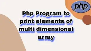 Php Program to print the value of multi dimensional array using For each loop || Learn Php Program||
