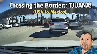 Driving Across the US Border to Tijuana via the I-5.