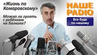 НАШЕ РАДИО: Жизнь по Комаровскому. Можно ли гулять с ребенком на балконе?