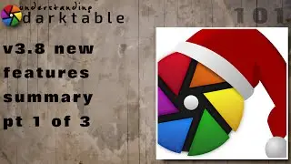 darktable ep 101 - 3.8 new features summary (pt 1 of 3)