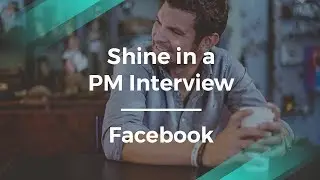 How to Shine in a Product Manager Interview by former Facebook PM