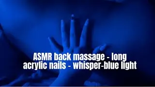 ASMR back massage with blue light/ long acrylic nails whisper ramble