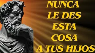 Cosas que NUNCA Deberías Dar a Tus Hijos - Sabiduría para vivir | ESTOICISMO