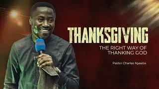 THANKSGIVING (THANKING GOD THE RIGHT WAY) - Pastor Charles Nyaaba