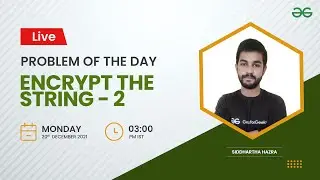 Encrypt the string - 2 | Problem of the Day 19/12/21 | Siddharth Hazra  | GeeksforGeeks Practice