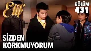 Sizden korkmuyorum!  | Elif 431. Bölüm
