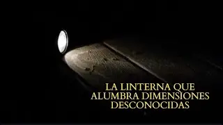 La linterna que alumbra dimensiones desconocidas