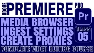 How to Use Media Browser | Ingest Settings and Create Proxies in Adobe Premiere Pro