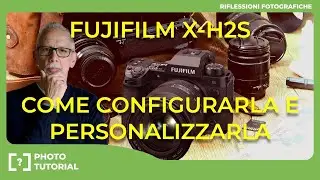 COME CONFIGURARE E PERSONALIZZARE LA FUJIFILM X-H2S - X-H2 E XT5