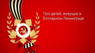 11. Про детей, живущих в блокадном Ленинграде