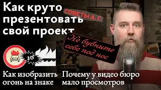 Советы А. Г. Как презентовать проект, как изобразить огонь на знаке и почему у бюро мало просмотров