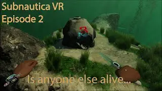 Is anyone else even alive | Subnautica VR Ep 2