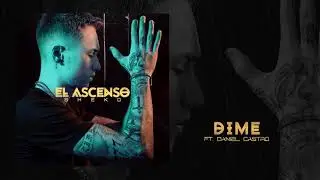 06. Dime - Sheko ft. Daniel Castro [El Ascenso Album]