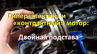 Гиперэвтектика и контрактный мотор против качества кап.ремонта ДВС
