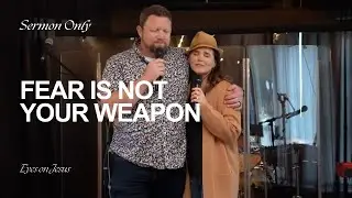 Fear Is Not Your Weapon | Sermon Only | Eyes On Jesus