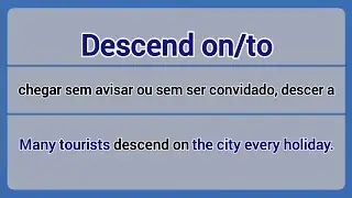 Phrasal Verb - descend on/to (chegar sem avisar ou sem ser convidado, descer a).