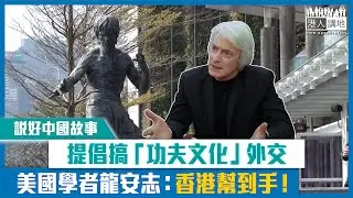 【短片】【說好中國故事】提倡搞「功夫文化」外交 美國學者龍安志：香港幫到手！