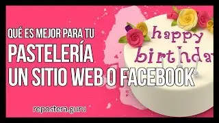 Qué es mejor para tu pastelería un Sitio Web o Facebook