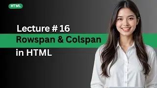 Lecture 16 : Rowspan & Colspan in HTML | Web Development Tutorial for Beginners (Hindi/Urdu)