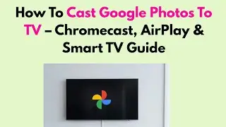 How To Cast Google Photos To TV – Chromecast, AirPlay & Smart TV Guide
