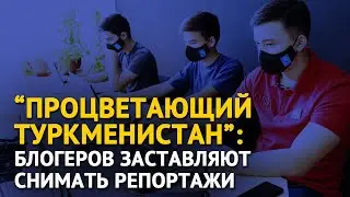 “Процветающий Туркменистан”: блогеров заставляют снимать репортажи